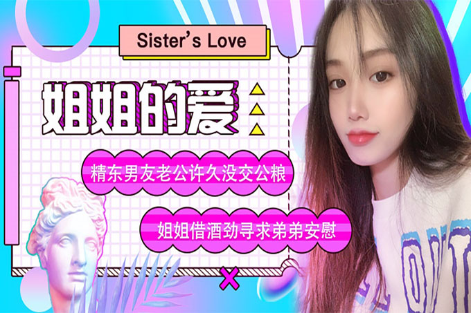 姐姐的爱.精东男友老公许久没交公粮.姐姐借酒劲寻求弟弟安慰