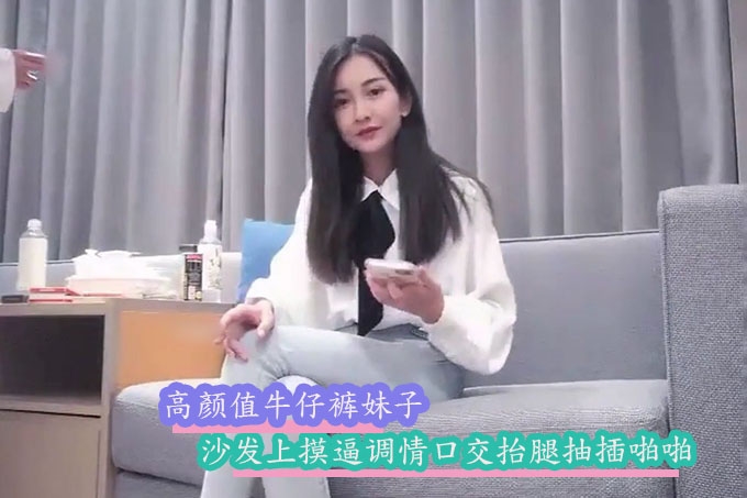 极品高颜值衬衣牛仔裤妹子，沙发上摸逼调情口交抬腿抽插再到床搞