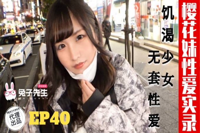兔子先生监制樱花妹性爱实录EP40饥渴少女无套性爱极品饥渴樱花妹主动掰开腿求无套内射到翻白眼失禁