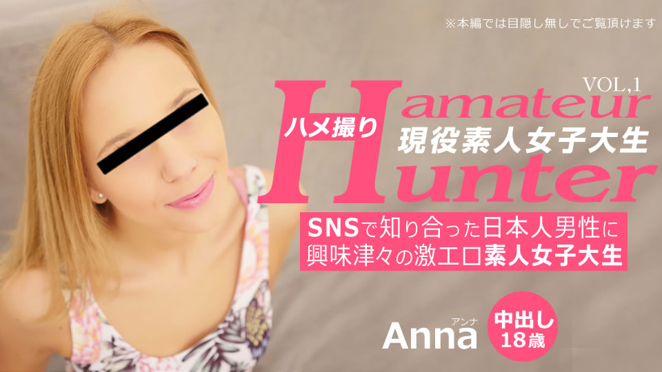 对在SNS上认识的日本男性感兴趣的超色情外行女大学生拍摄 Amateur Hunter Vol 1 Anna / アンナ